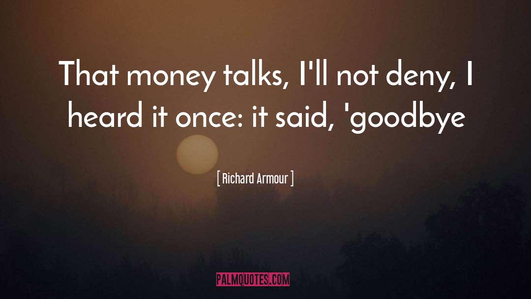 Richard Armour Quotes: That money talks, I'll not