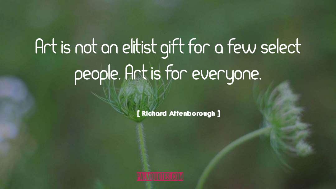 Richard Attenborough Quotes: Art is not an elitist