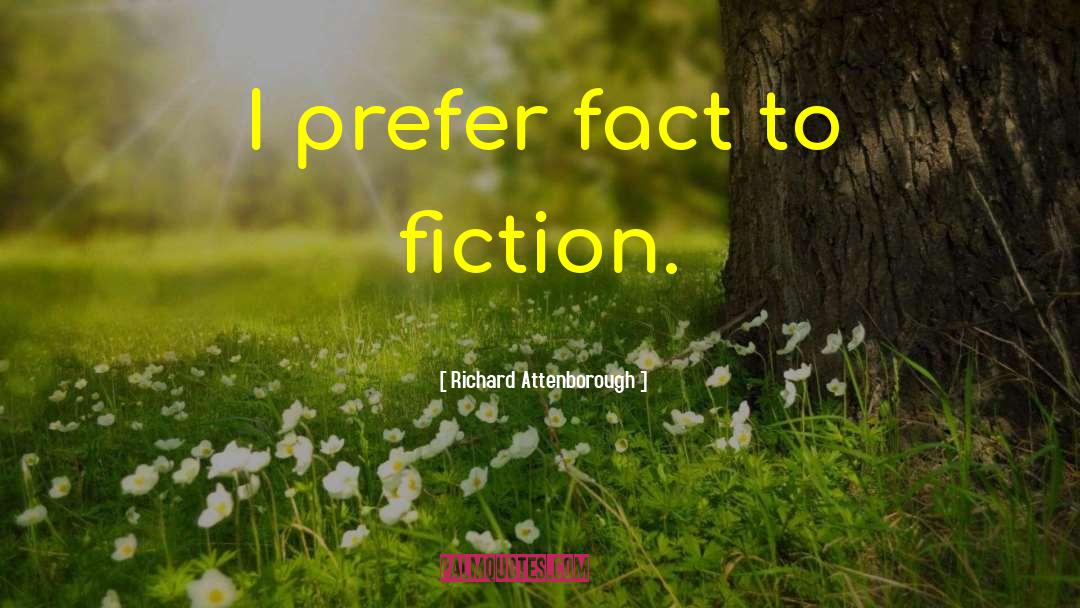 Richard Attenborough Quotes: I prefer fact to fiction.