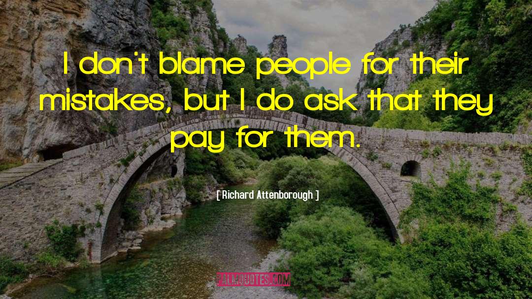 Richard Attenborough Quotes: I don't blame people for