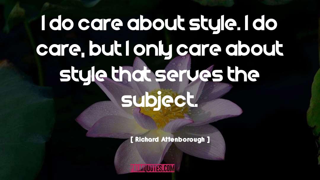 Richard Attenborough Quotes: I do care about style.