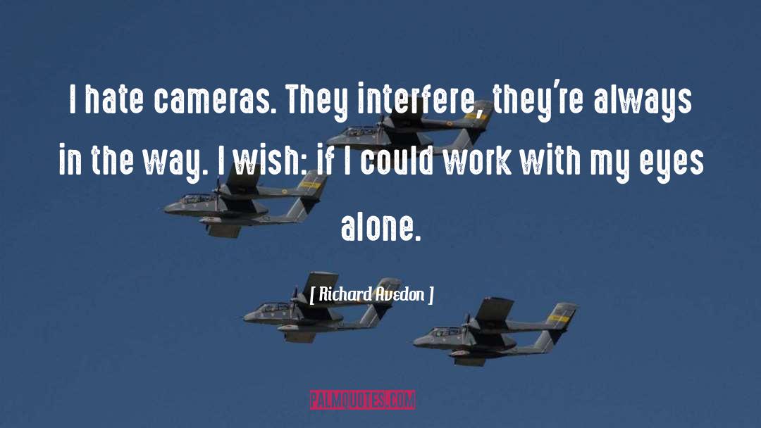 Richard Avedon Quotes: I hate cameras. They interfere,