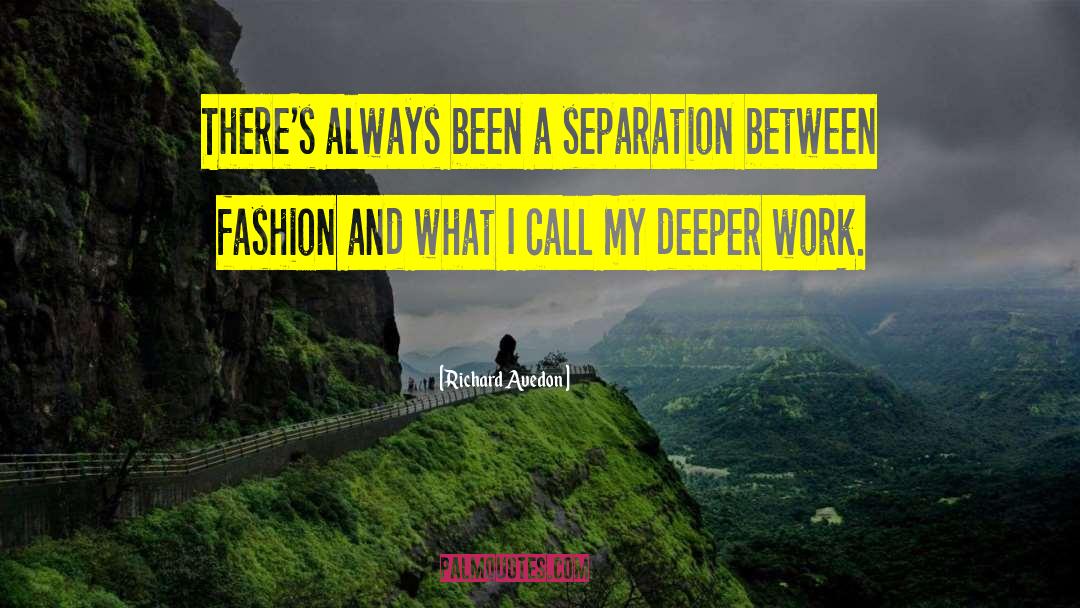 Richard Avedon Quotes: There's always been a separation