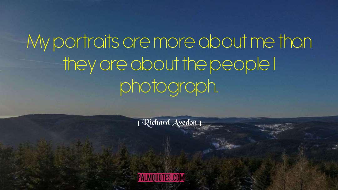 Richard Avedon Quotes: My portraits are more about