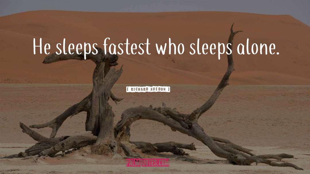 Richard Avedon Quotes: He sleeps fastest who sleeps