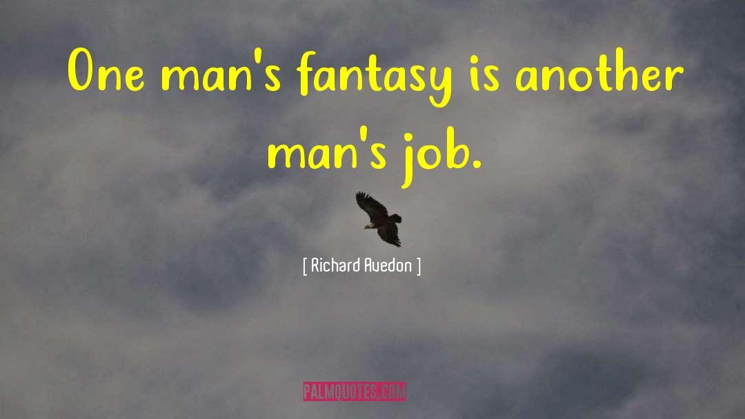 Richard Avedon Quotes: One man's fantasy is another