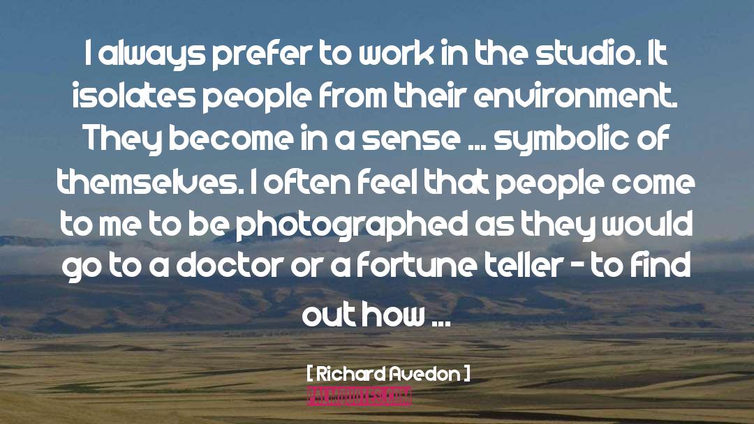 Richard Avedon Quotes: I always prefer to work