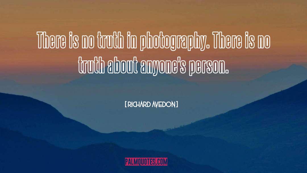 Richard Avedon Quotes: There is no truth in