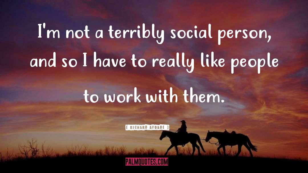 Richard Ayoade Quotes: I'm not a terribly social
