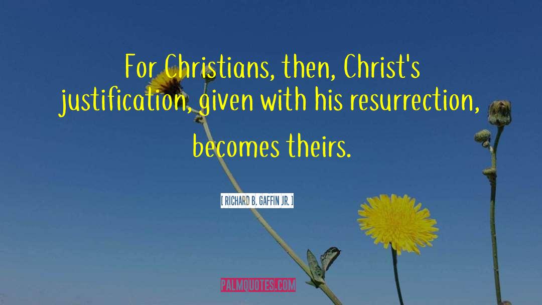 Richard B. Gaffin Jr. Quotes: For Christians, then, Christ's justification,