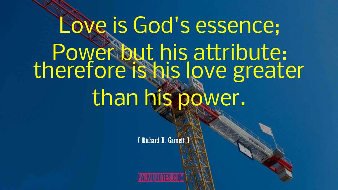 Richard B. Garnett Quotes: Love is God's essence; Power