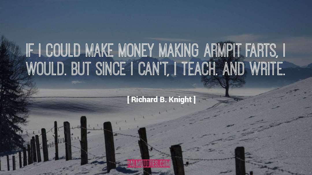 Richard B. Knight Quotes: If I could make money