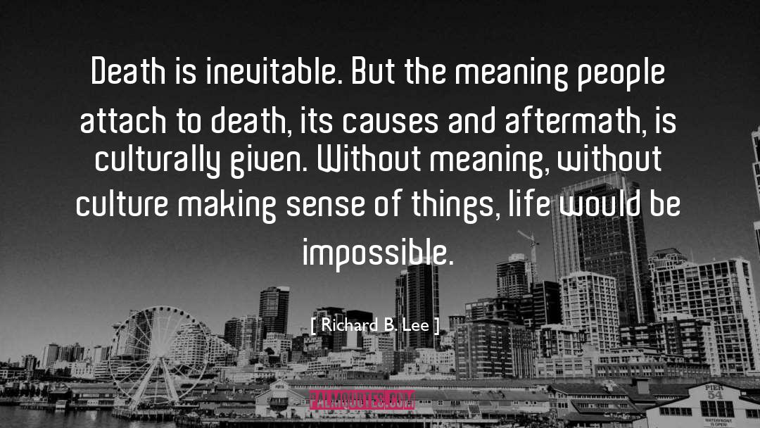 Richard B. Lee Quotes: Death is inevitable. But the