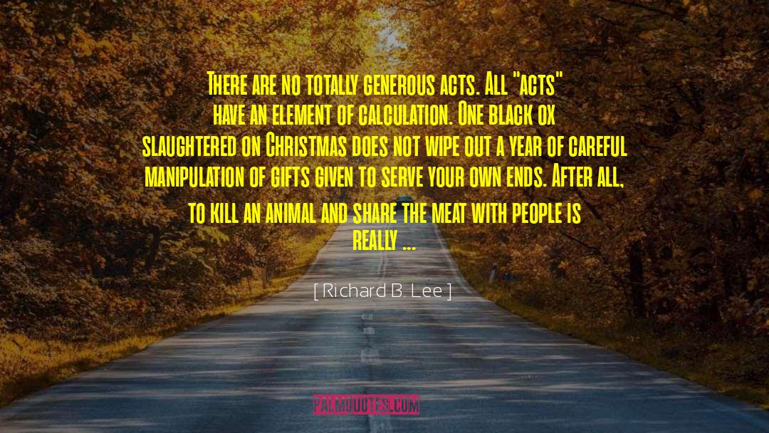Richard B. Lee Quotes: There are no totally generous