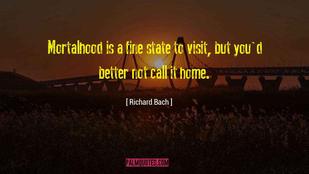 Richard Bach Quotes: Mortalhood is a fine state