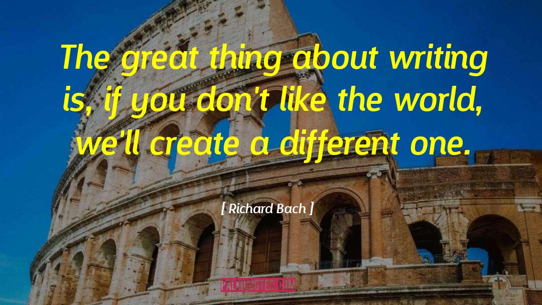 Richard Bach Quotes: The great thing about writing