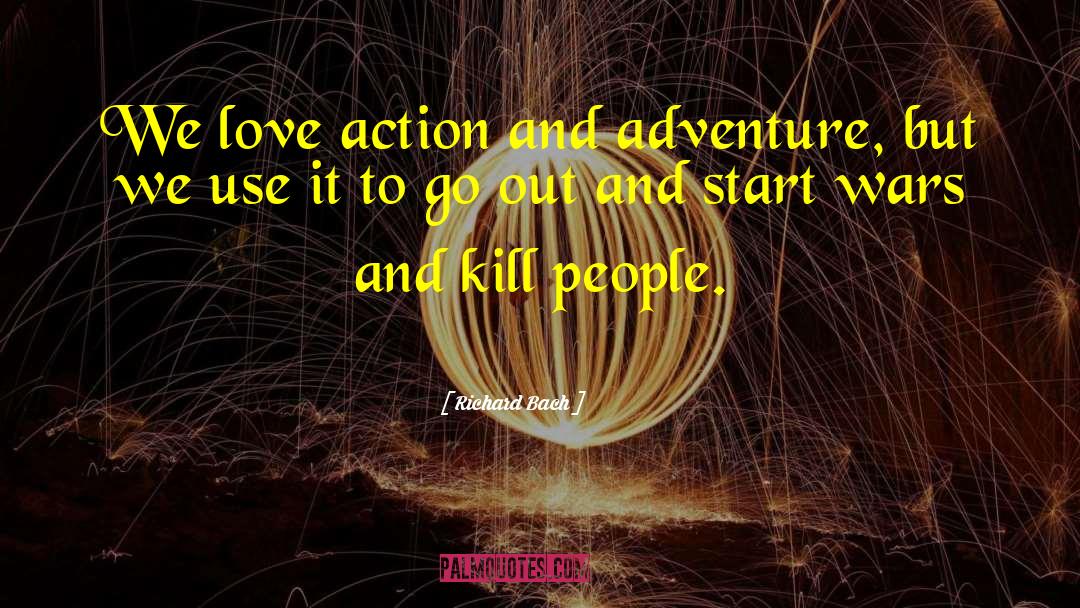 Richard Bach Quotes: We love action and adventure,