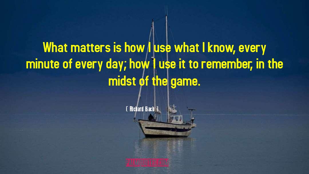 Richard Bach Quotes: What matters is how I