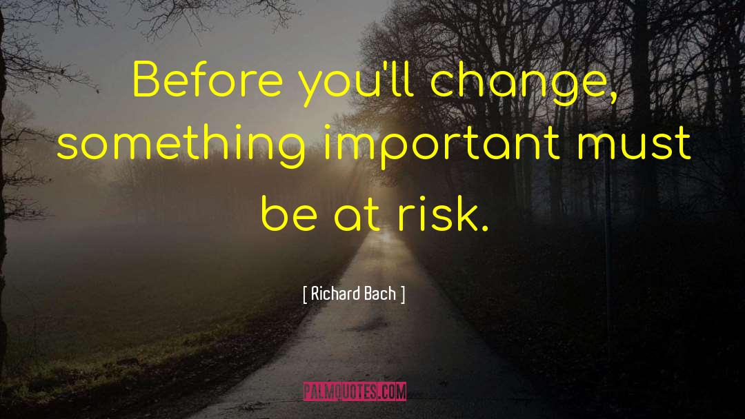 Richard Bach Quotes: Before you'll change, something important