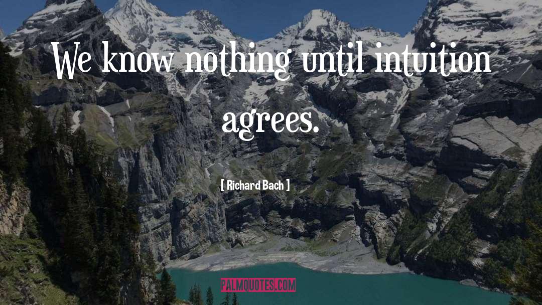 Richard Bach Quotes: We know nothing until intuition