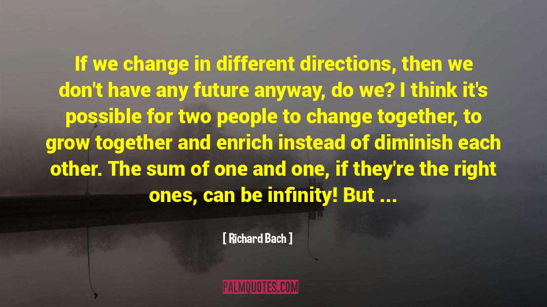 Richard Bach Quotes: If we change in different