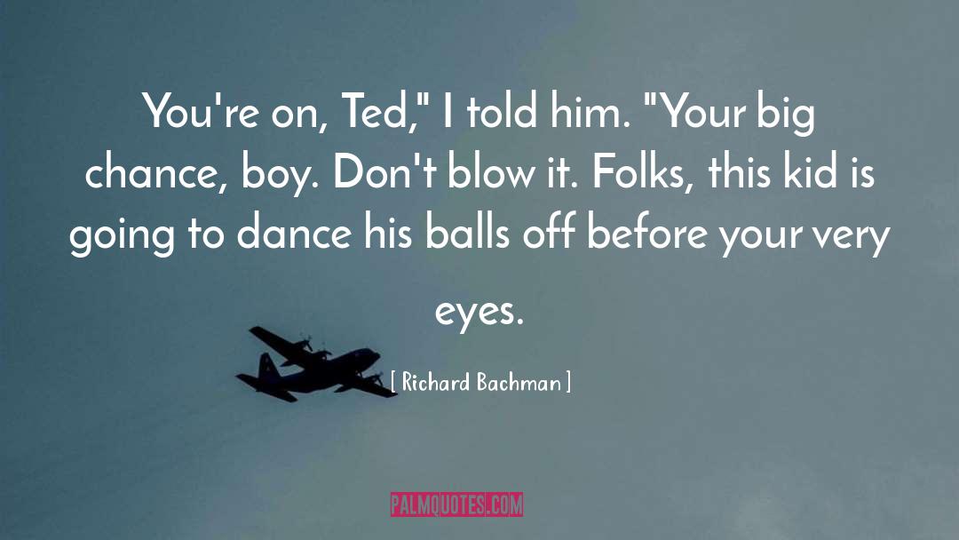 Richard Bachman Quotes: You're on, Ted,