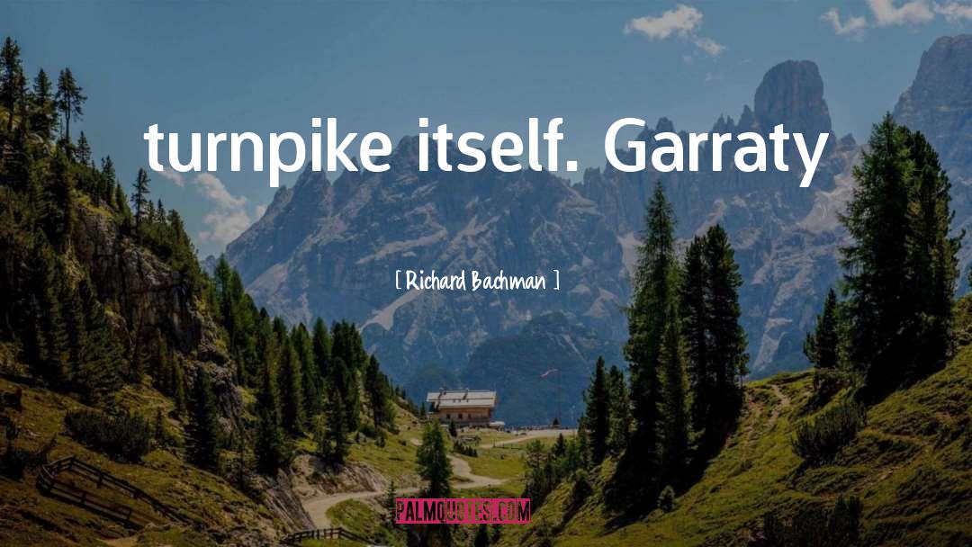 Richard Bachman Quotes: turnpike itself. Garraty