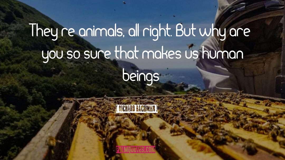 Richard Bachman Quotes: They're animals, all right. But