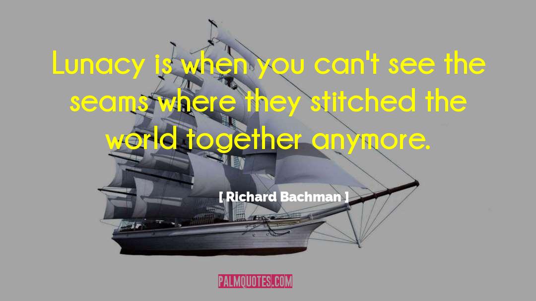 Richard Bachman Quotes: Lunacy is when you can't