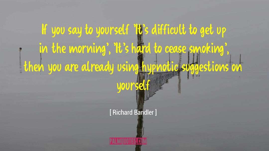 Richard Bandler Quotes: If you say to yourself