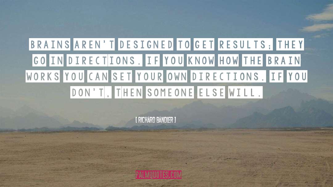 Richard Bandler Quotes: Brains aren't designed to get