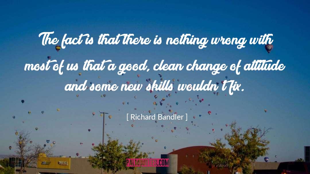 Richard Bandler Quotes: The fact is that there