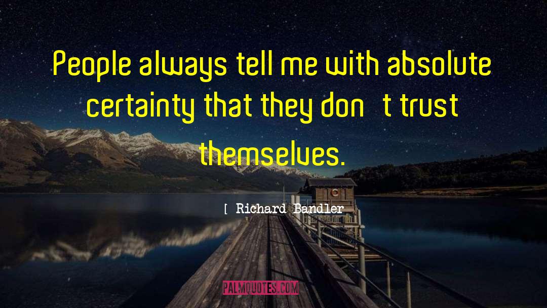 Richard Bandler Quotes: People always tell me with