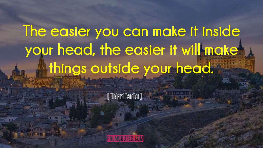 Richard Bandler Quotes: The easier you can make