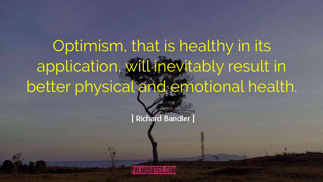 Richard Bandler Quotes: Optimism, that is healthy in