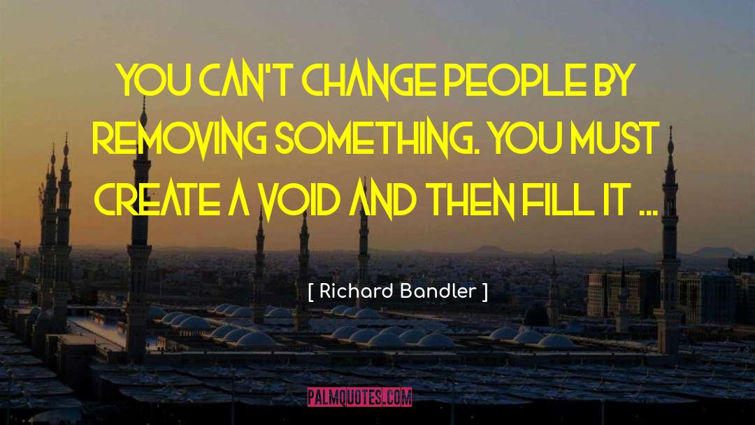 Richard Bandler Quotes: You can't change people by