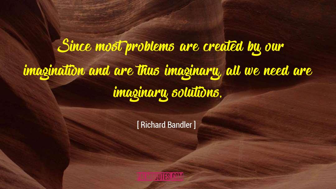Richard Bandler Quotes: Since most problems are created