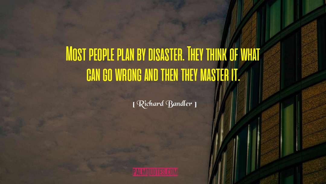 Richard Bandler Quotes: Most people plan by disaster.