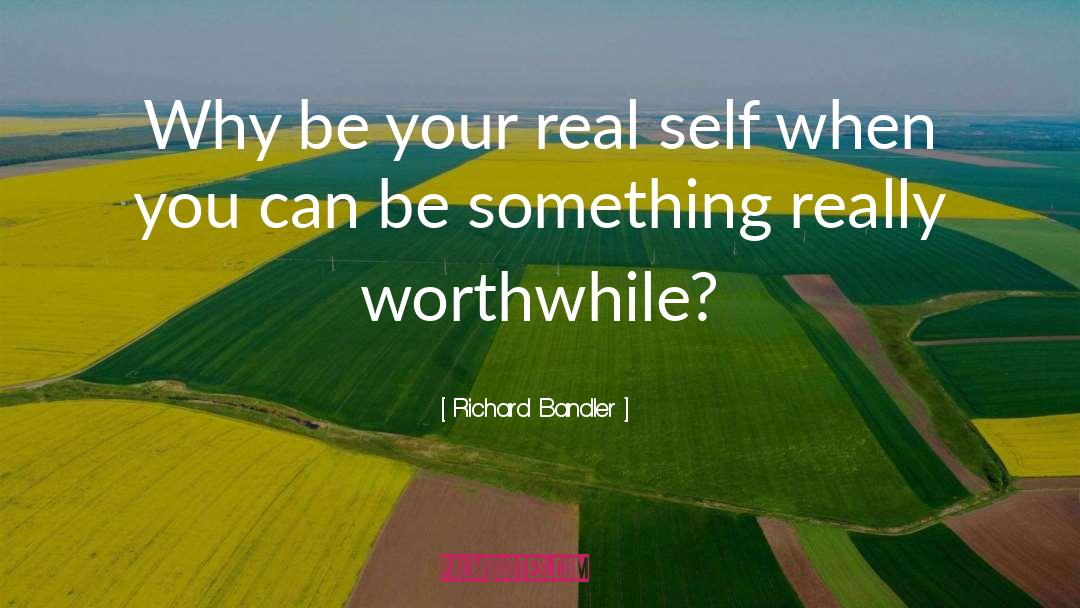 Richard Bandler Quotes: Why be your real self