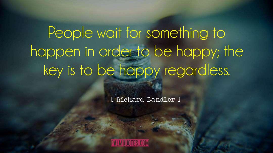 Richard Bandler Quotes: People wait for something to