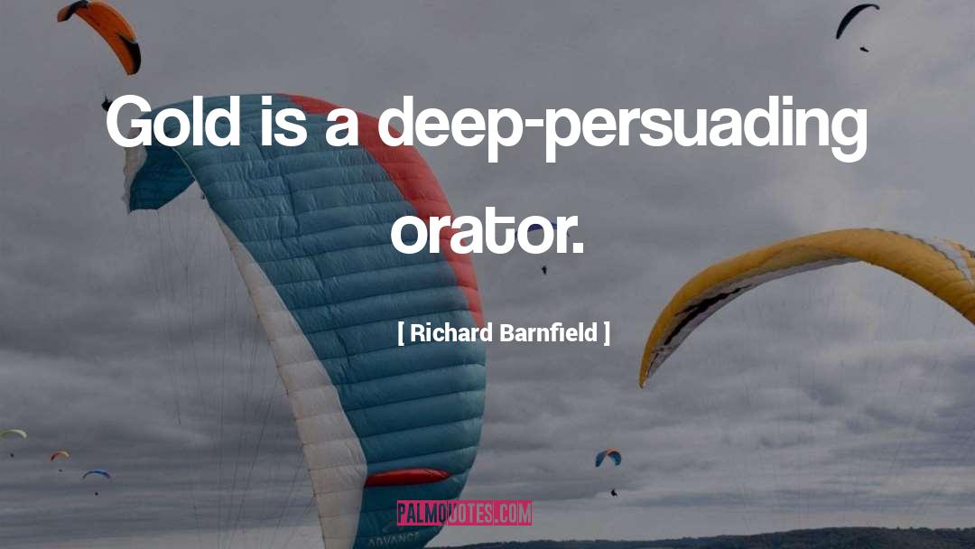 Richard Barnfield Quotes: Gold is a deep-persuading orator.