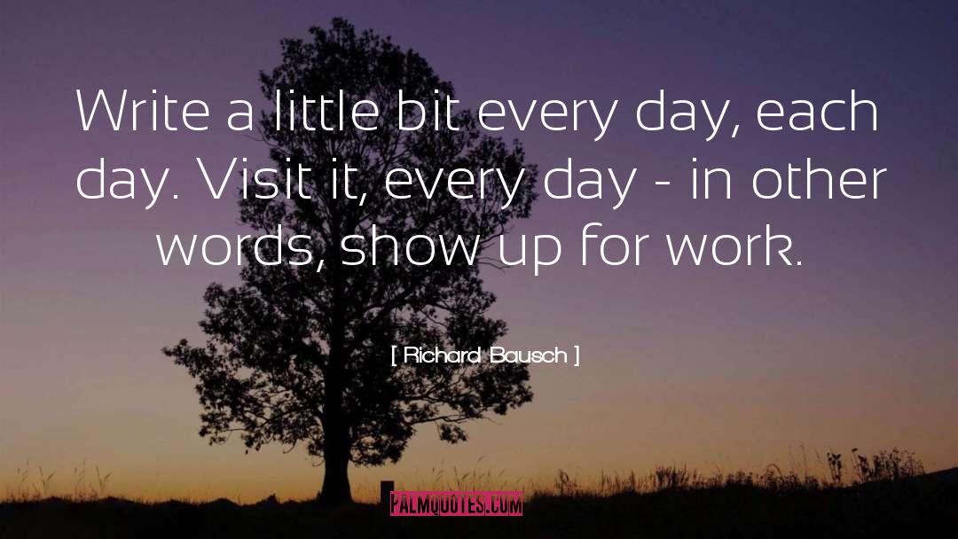 Richard Bausch Quotes: Write a little bit every