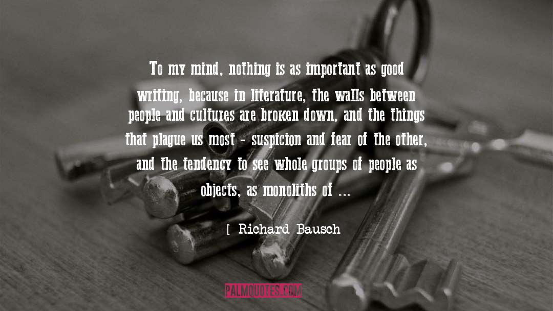 Richard Bausch Quotes: To my mind, nothing is