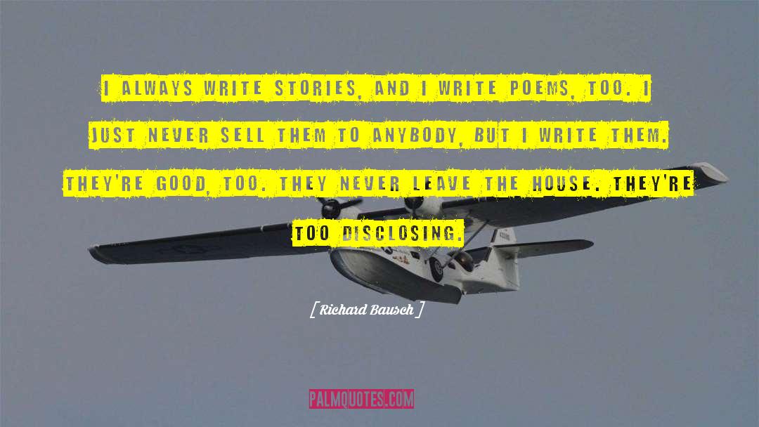 Richard Bausch Quotes: I always write stories, and