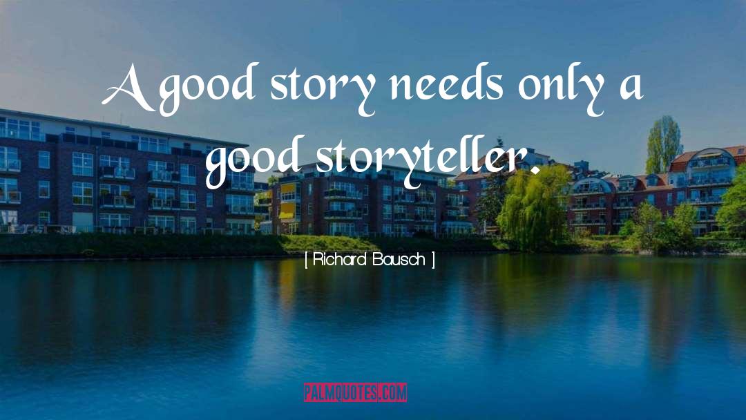 Richard Bausch Quotes: A good story needs only