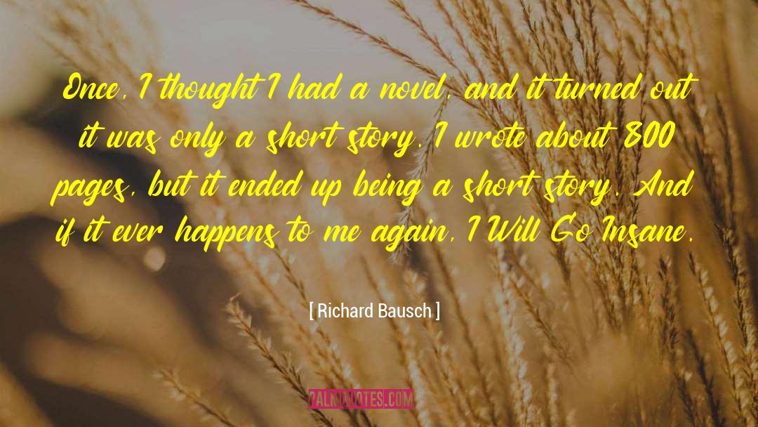 Richard Bausch Quotes: Once, I thought I had
