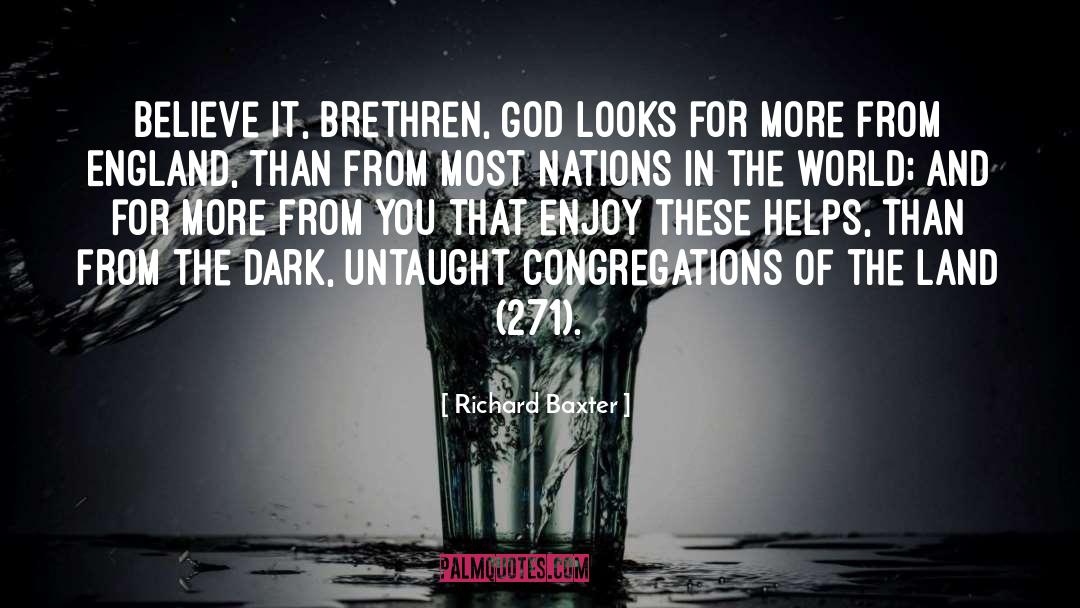 Richard Baxter Quotes: Believe it, brethren, God looks