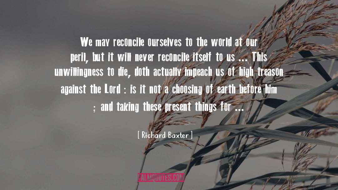 Richard Baxter Quotes: We may reconcile ourselves to