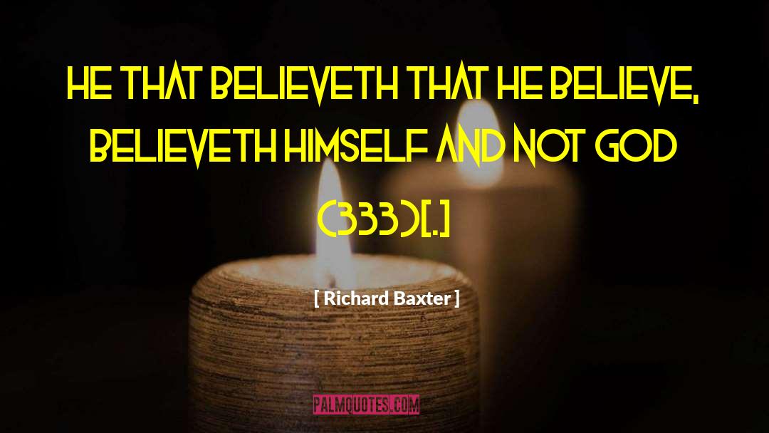 Richard Baxter Quotes: He that believeth that he