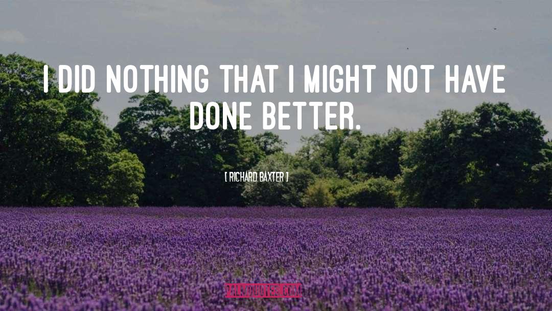 Richard Baxter Quotes: I did nothing that I